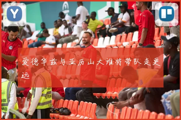 爱德华兹与亚历山大谁将带队走更远