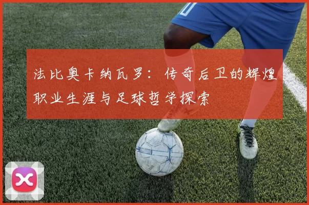 法比奥卡纳瓦罗：传奇后卫的辉煌职业生涯与足球哲学探索
