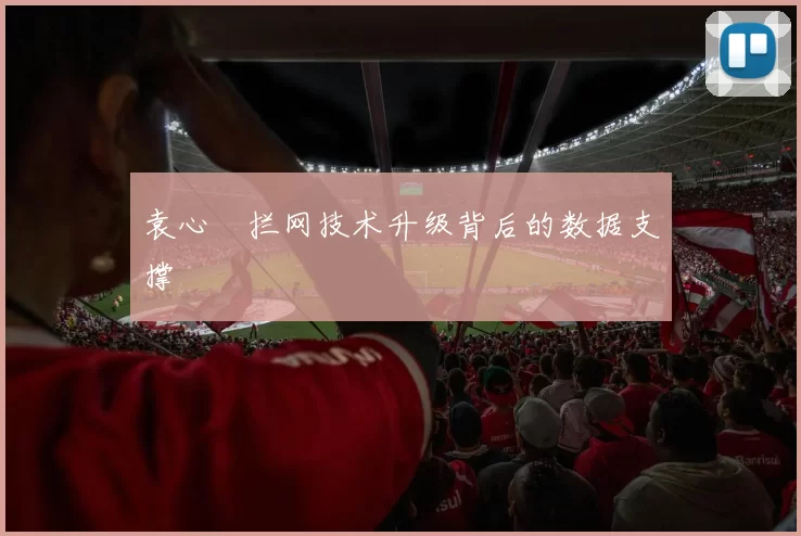袁心玥拦网技术升级背后的数据支撑