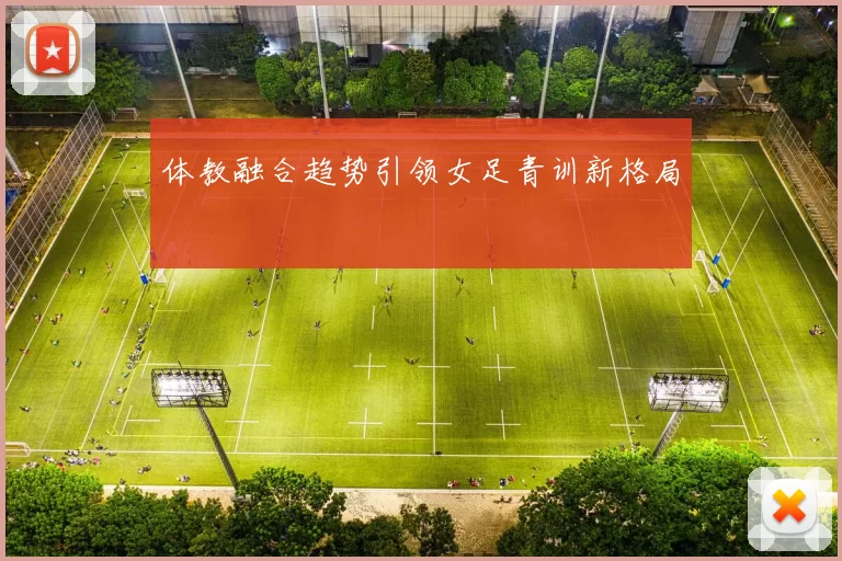 体教融合趋势引领女足青训新格局