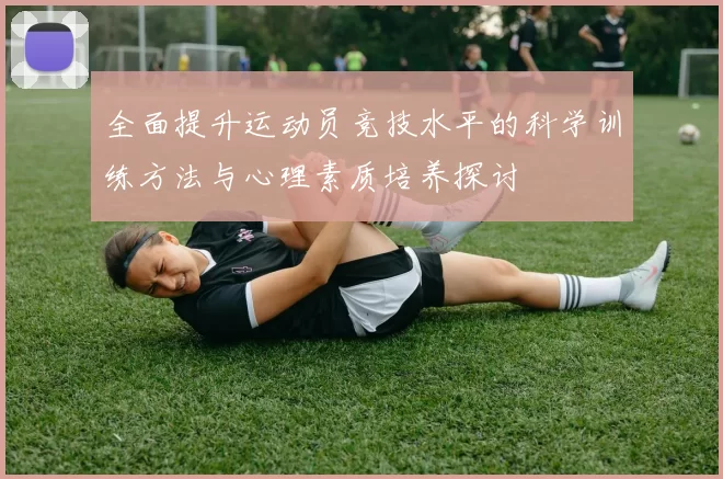 全面提升运动员竞技水平的科学训练方法与心理素质培养探讨